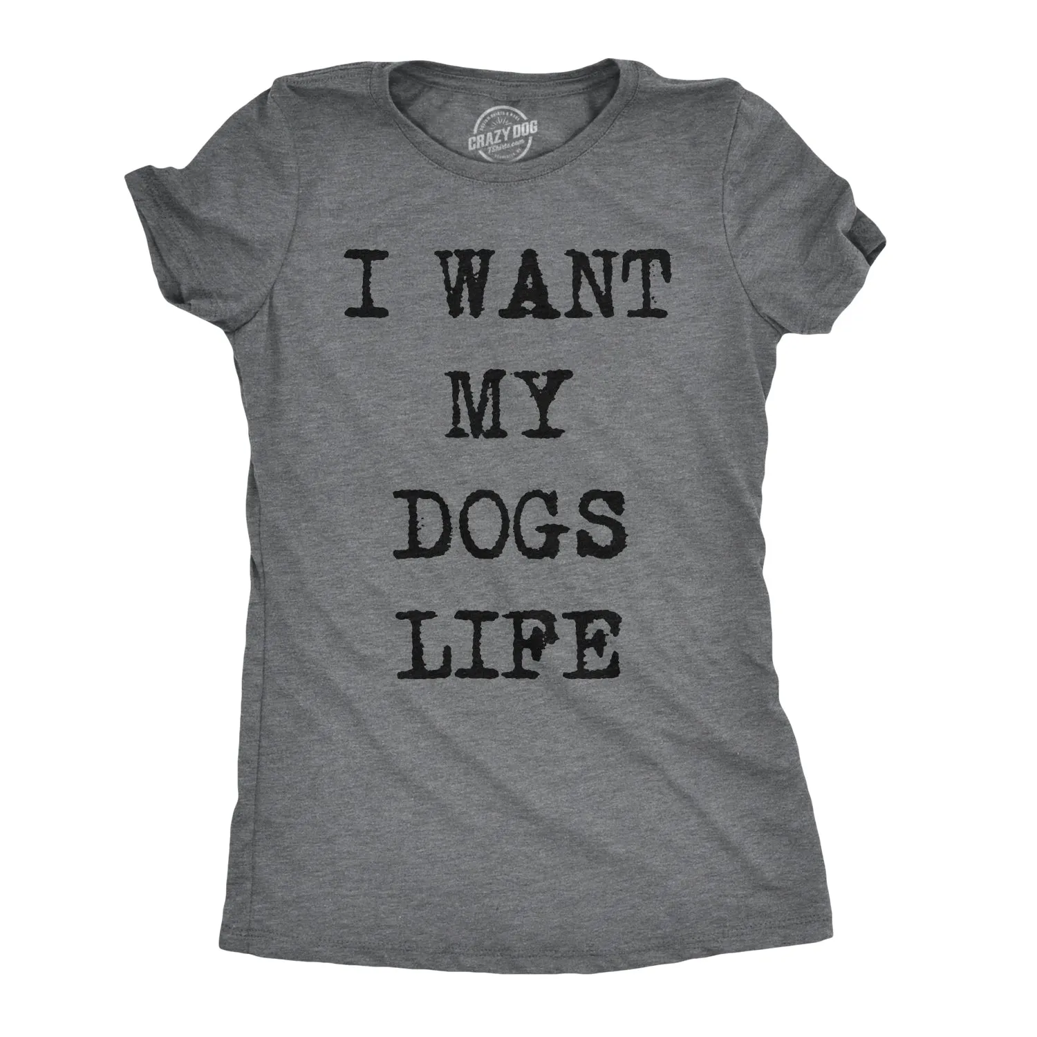 I Want My Dog's Life Women's T Shirt sold by Crazy Dog T-Shirts