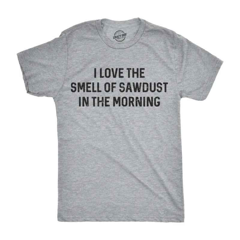 I Love The Smell Of Sawdust In The Morning Men's T Shirt sold by Crazy Dog T-Shirts