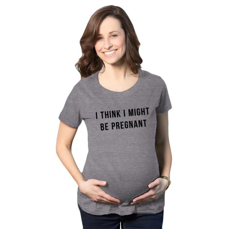 I Think I Might Be Pregnant Maternity T Shirt sold by Crazy Dog T-Shirts
