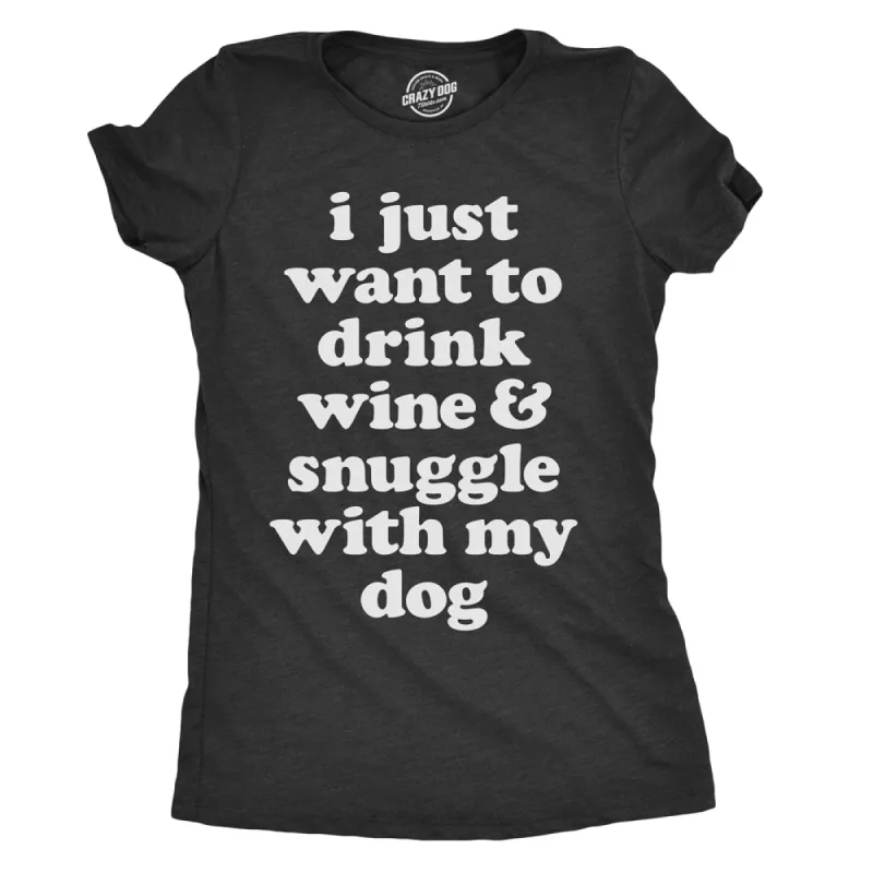 I Just Want To Drink Wine and Snuggle With My Dog Women's T Shirt sold by Crazy Dog T-Shirts