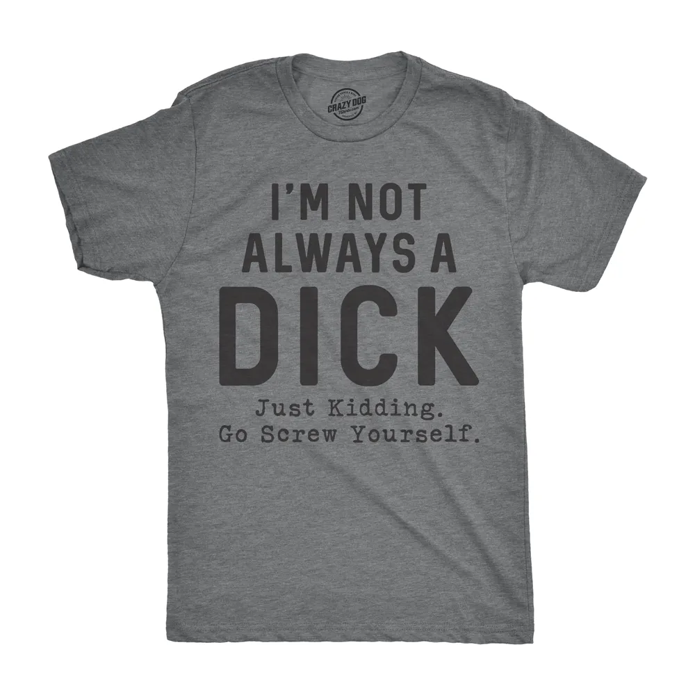 I'm Not Always A Dick Men's T Shirt sold by Crazy Dog T-Shirts