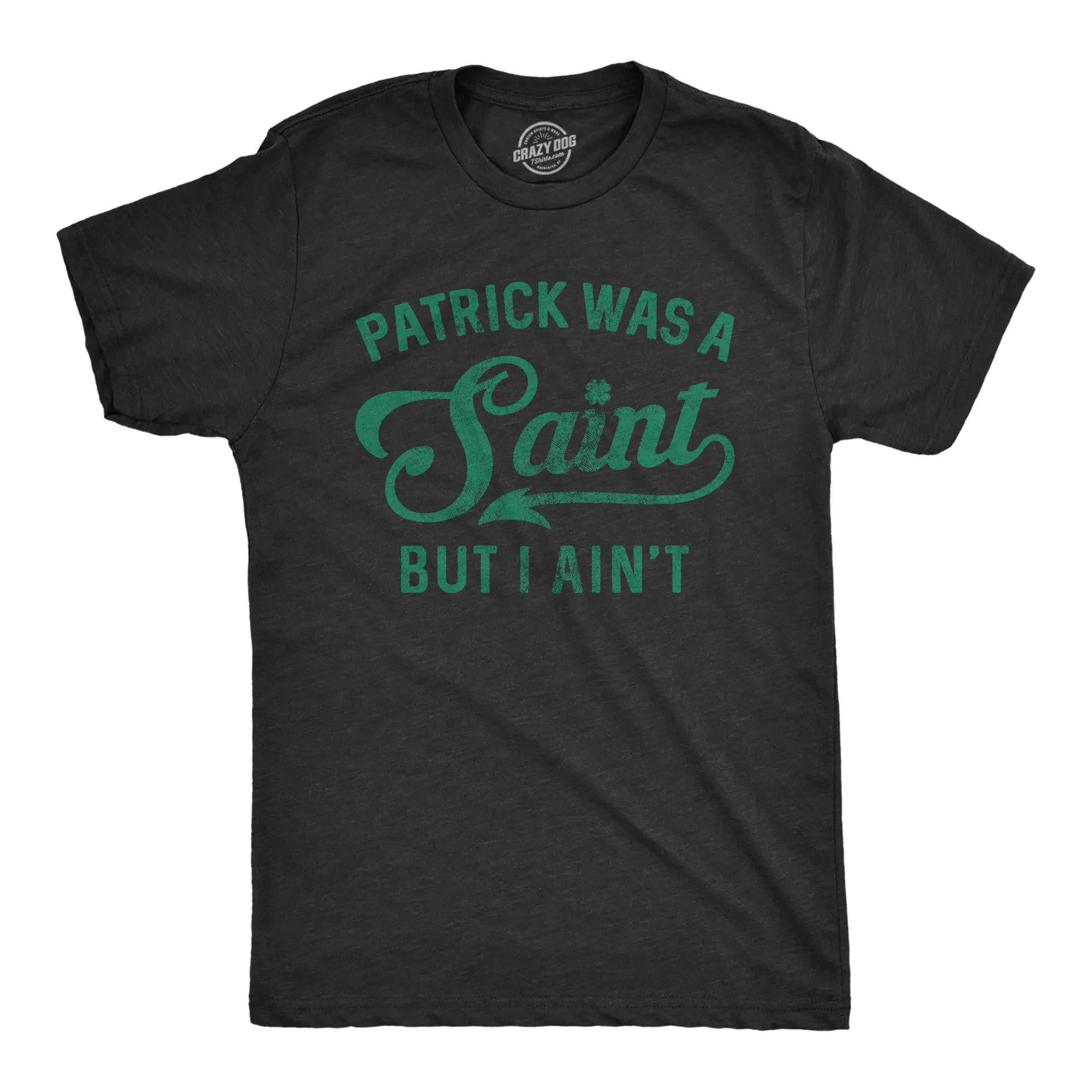 Patrick Was A Saint But I Ain't Men's T Shirt sold by Crazy Dog T-Shirts