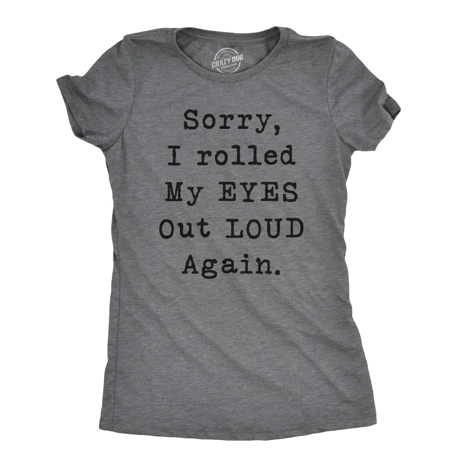 Sorry I Rolled My Eyes Out Loud Again Women's T Shirt sold by Crazy Dog T-Shirts