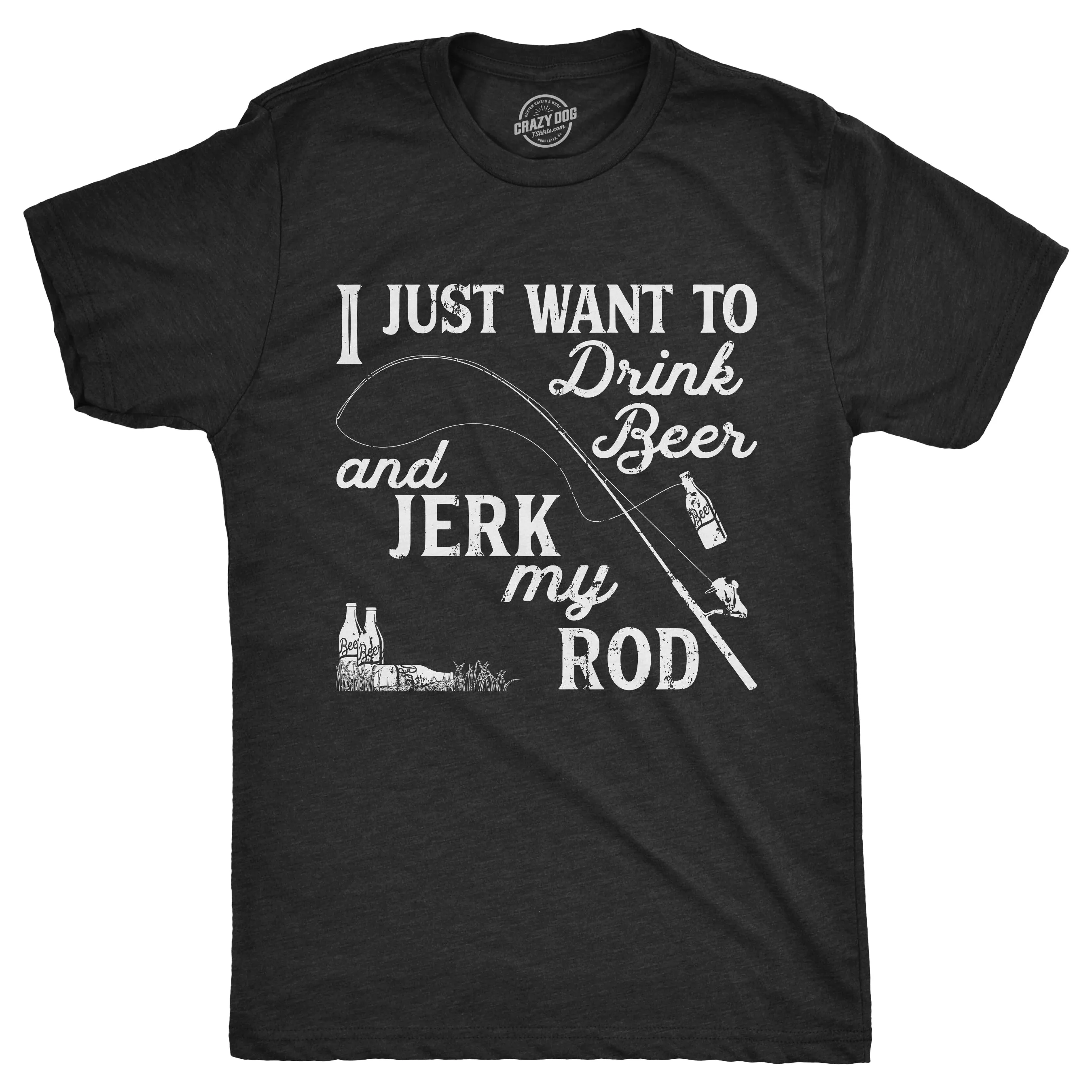I Just Want To Drink Beer And Jerk My Rod Men's T Shirt sold by Crazy Dog T-Shirts