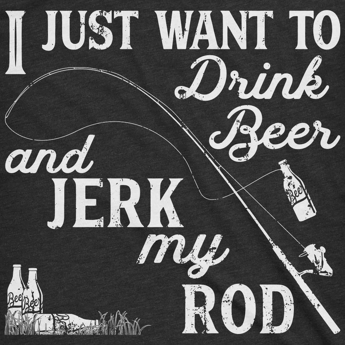 I Just Want To Drink Beer And Jerk My Rod Men's T Shirt sold by Crazy Dog T-Shirts product image thumbnail 5