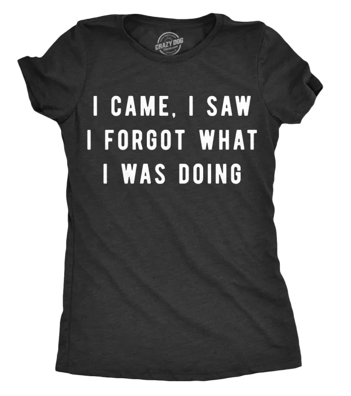 I Came, I Saw I Forgot What I Was Doing Women's T Shirt sold by Crazy Dog T-Shirts