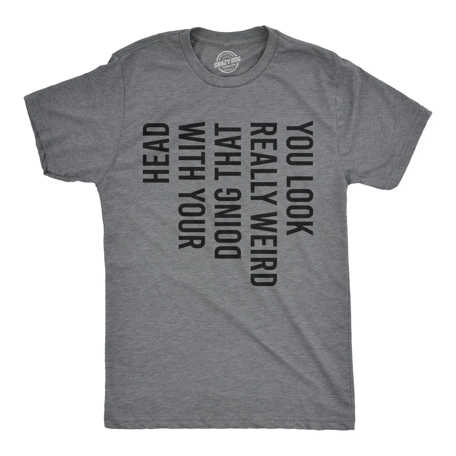 You Look Really Weird Doing That With Your Head Men's T Shirt sold by Crazy Dog T-Shirts
