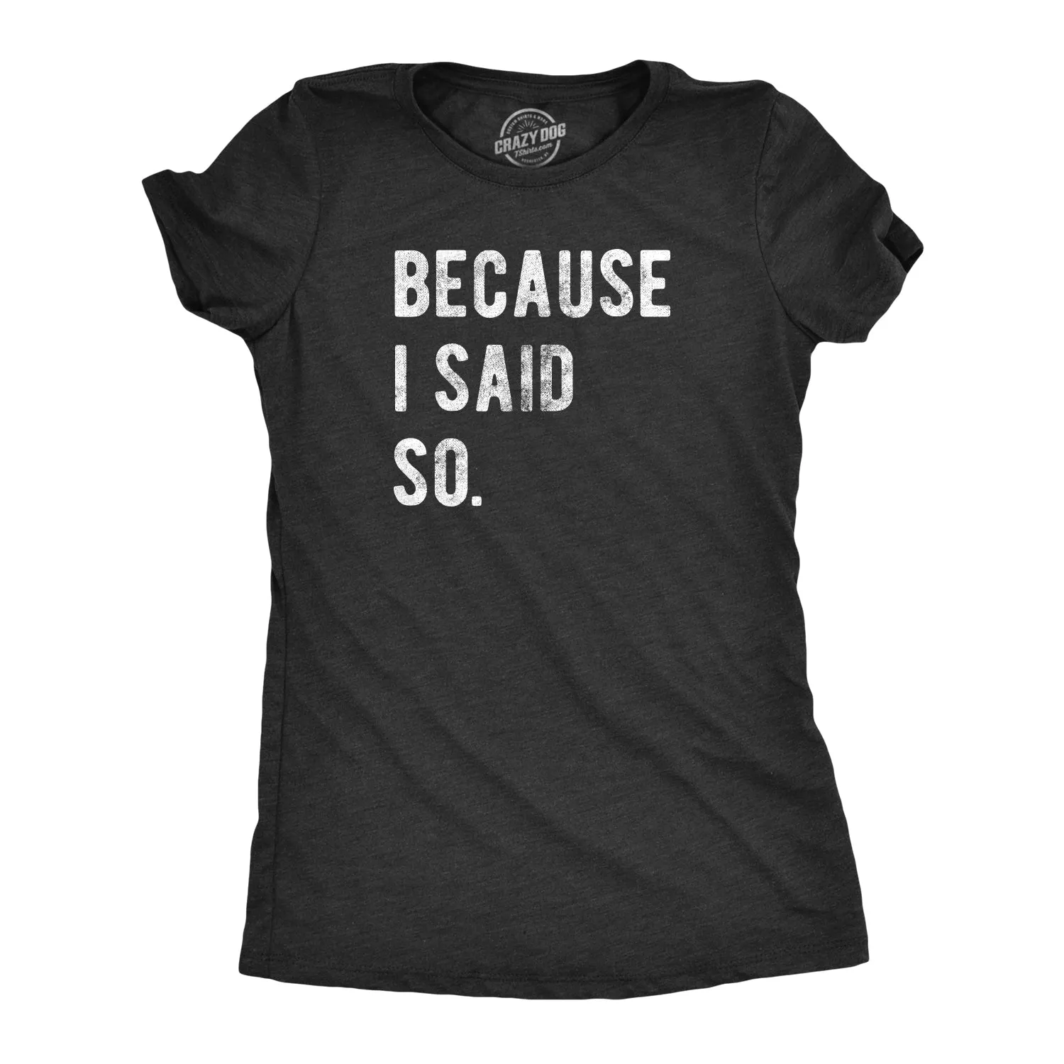 Because I Said So Women's T Shirt sold by Crazy Dog T-Shirts