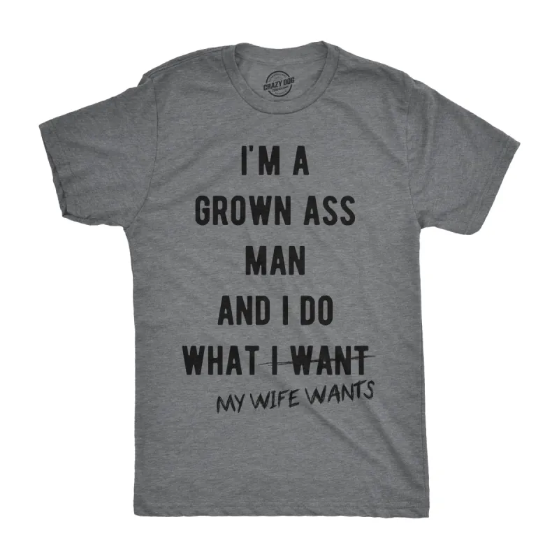 I'm A Grown Ass Man I Do What My Wife Wants Men's T Shirt sold by Crazy Dog T-Shirts