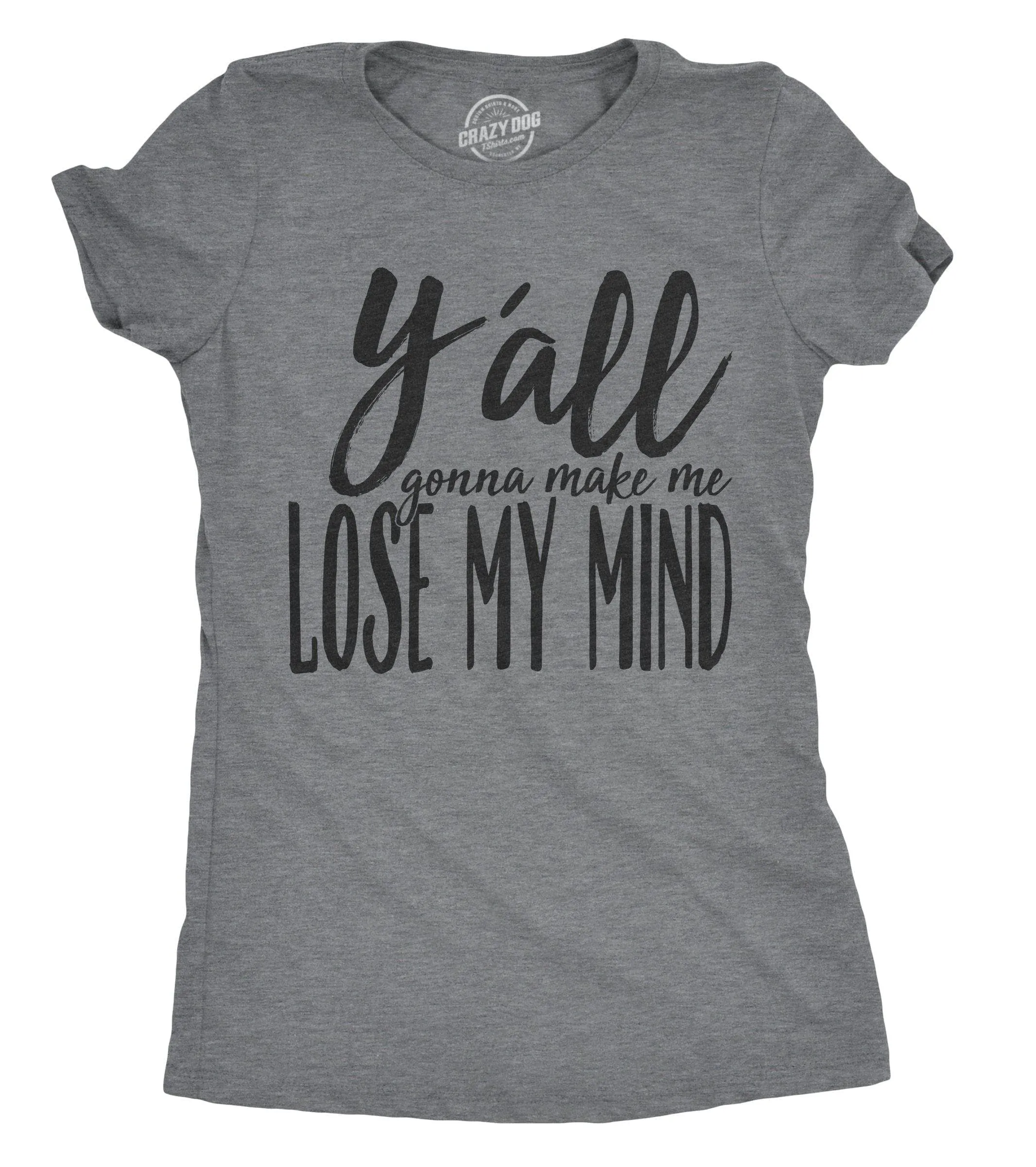Y'all Gonna Make Me Lose My Mind Women's T Shirt sold by Crazy Dog T-Shirts