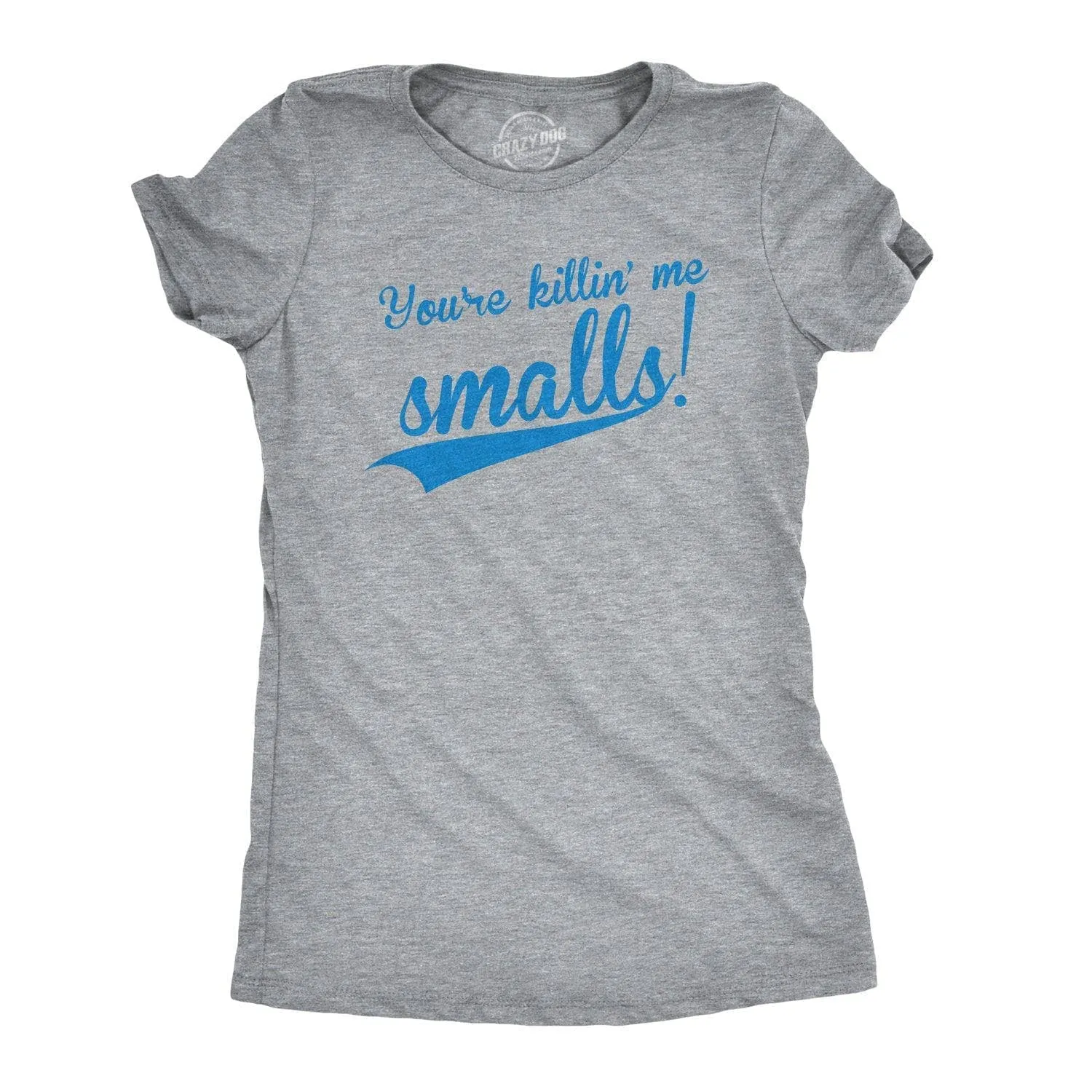 You're Killing Me Smalls Women's T Shirt sold by Crazy Dog T-Shirts