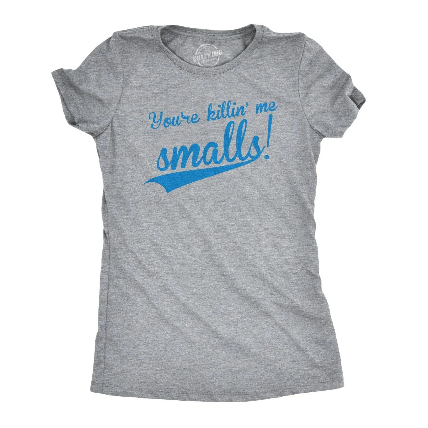 You're Killing Me Smalls Women's T Shirt sold by Crazy Dog T-Shirts product image thumbnail 5