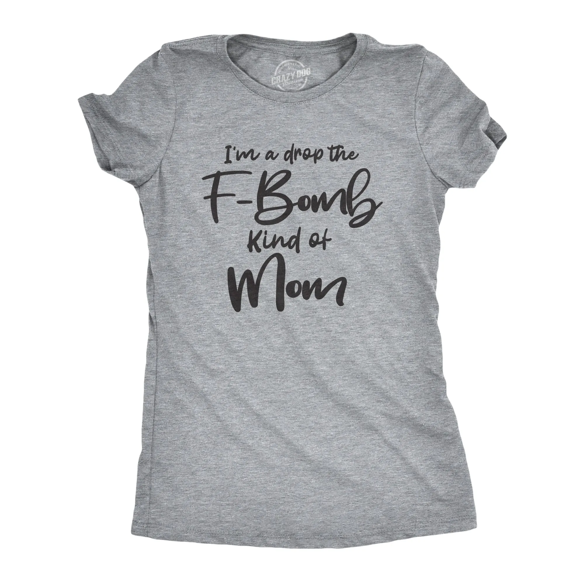 I'm A Drop The F-Bomb Kind Of Mom Women's T Shirt sold by Crazy Dog T-Shirts