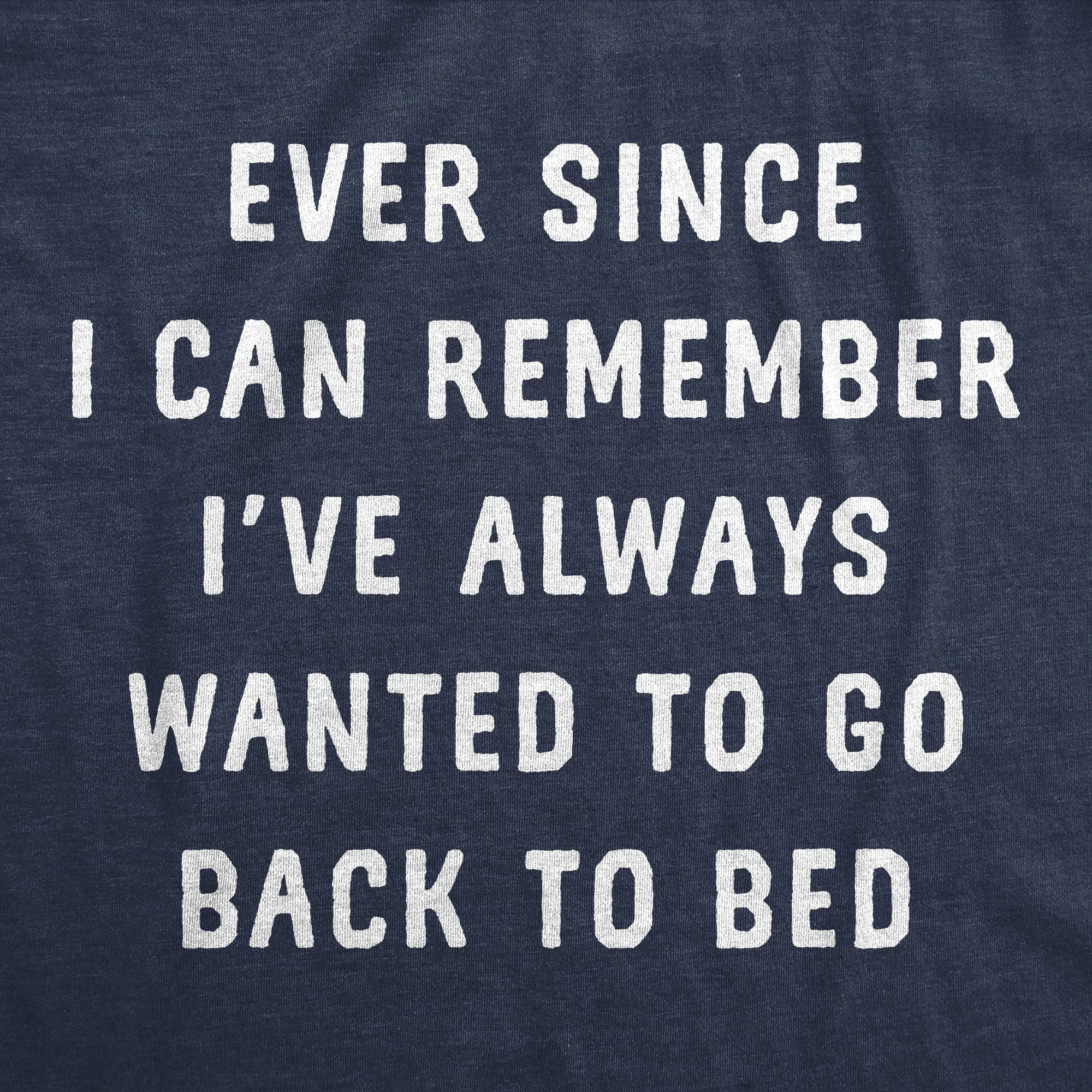 Ever Since I Can Remember Ive Always Wanted To Go Back To Bed Men's T Shirt sold by Crazy Dog T-Shirts product image thumbnail 2