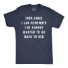 Ever Since I Can Remember Ive Always Wanted To Go Back To Bed Men's T Shirt sold by Crazy Dog T-Shirts