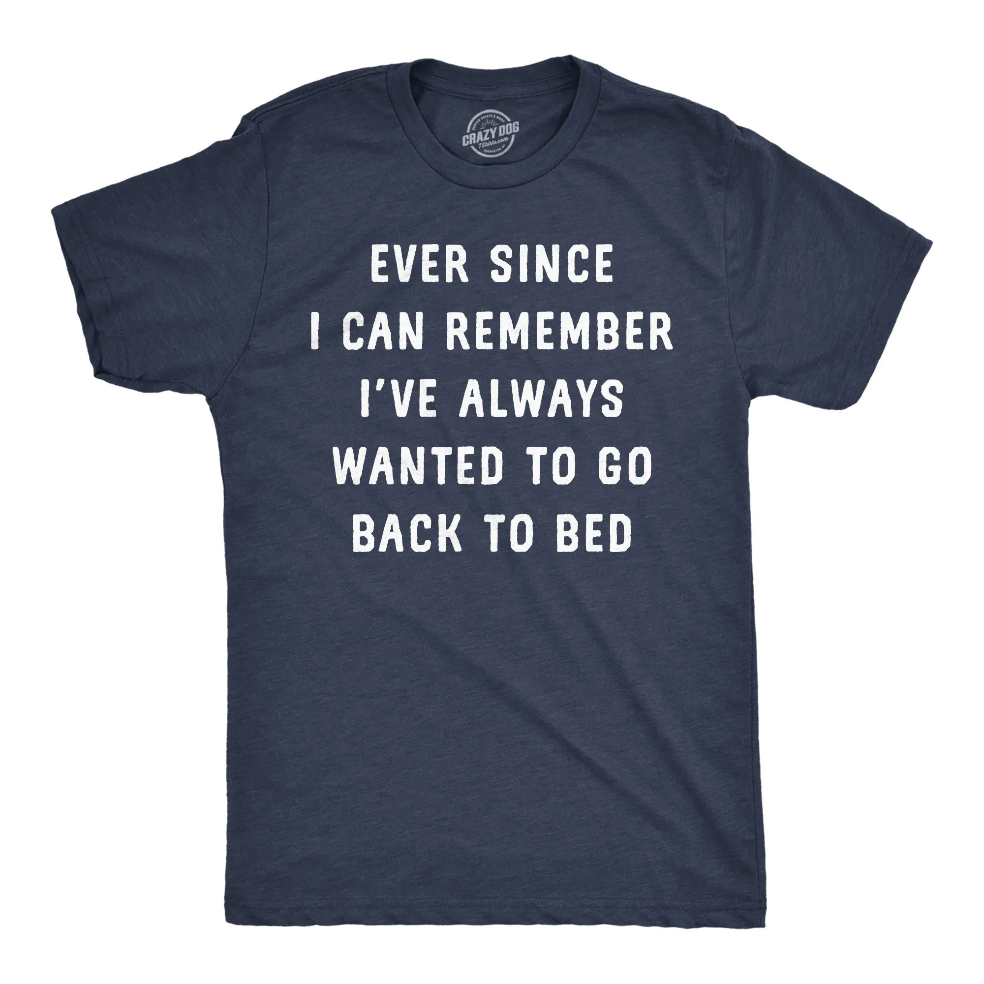 Ever Since I Can Remember Ive Always Wanted To Go Back To Bed Men's T Shirt sold by Crazy Dog T-Shirts