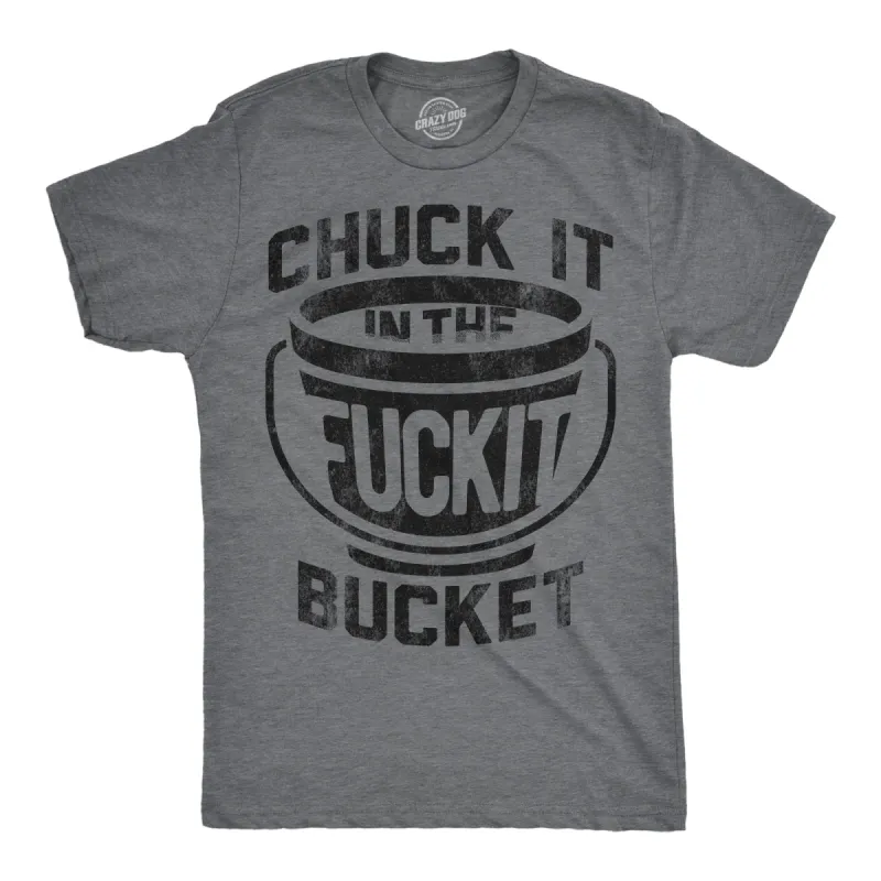 Chuck it in the Fuck It Bucket Men's T Shirt sold by Crazy Dog T-Shirts