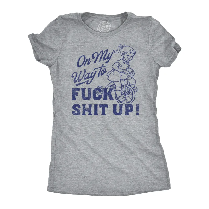 On My Way to F Shit Up Women's T Shirt sold by Crazy Dog T-Shirts