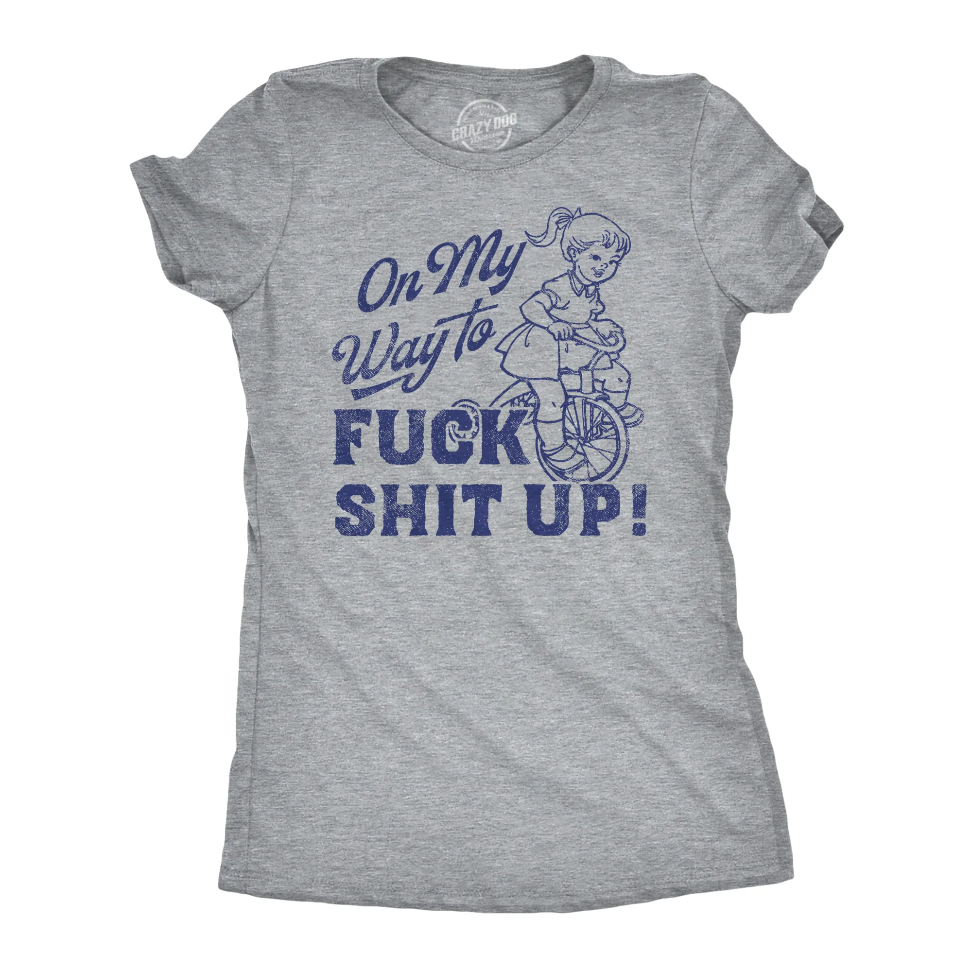 On My Way to F Shit Up Women's T Shirt sold by Crazy Dog T-Shirts