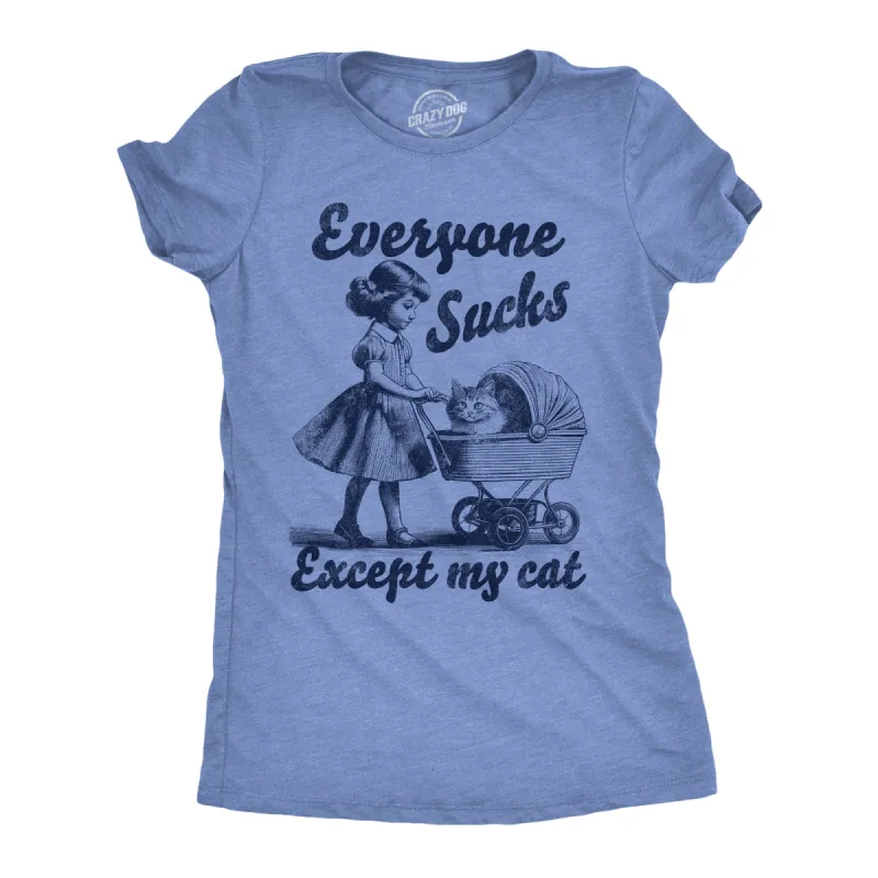 Everyone Sucks Except My Cat Women's T Shirt sold by Crazy Dog T-Shirts