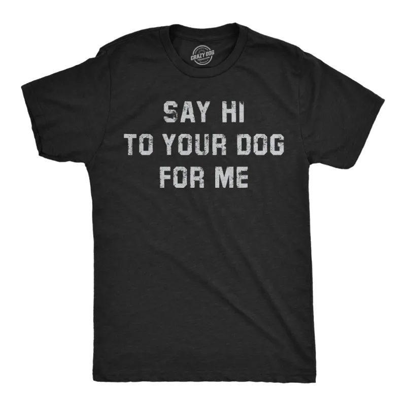 Say Hi To Your Dog For Me Men's T Shirt sold by Crazy Dog T-Shirts