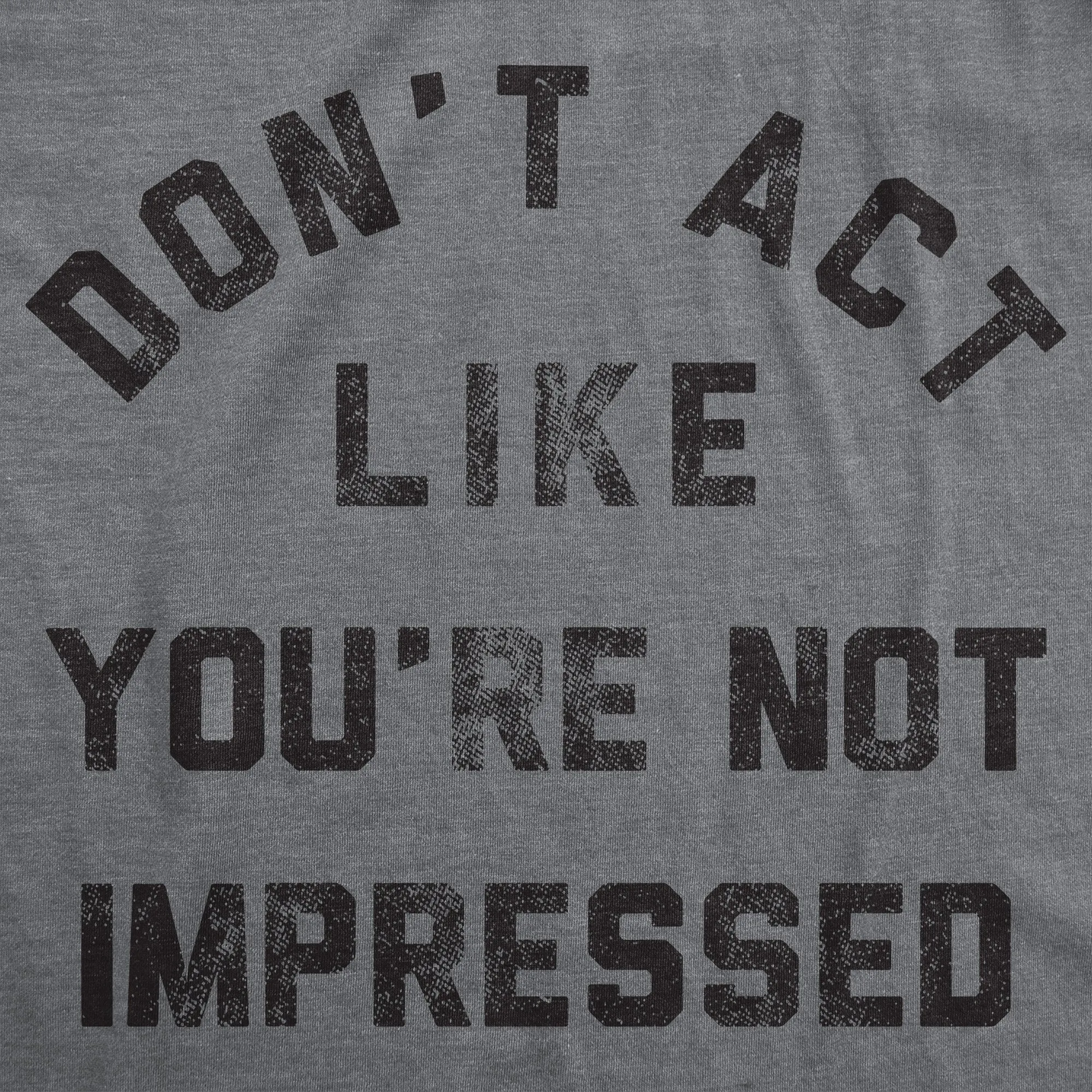 Dont Act Like Your Not Impressed Men's T Shirt sold by Crazy Dog T-Shirts product image thumbnail 2
