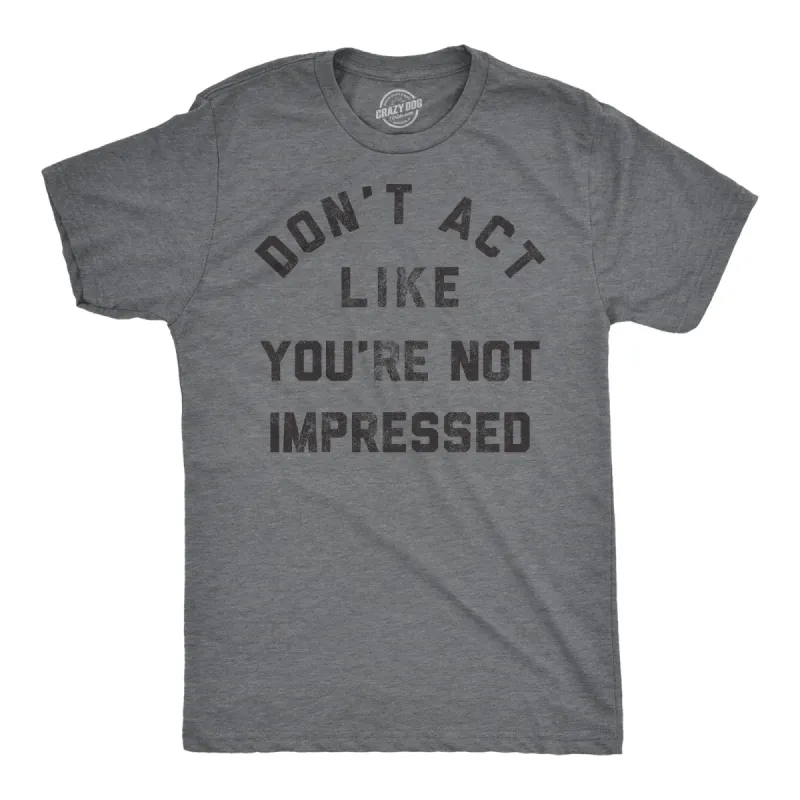 Dont Act Like Your Not Impressed Men's T Shirt sold by Crazy Dog T-Shirts