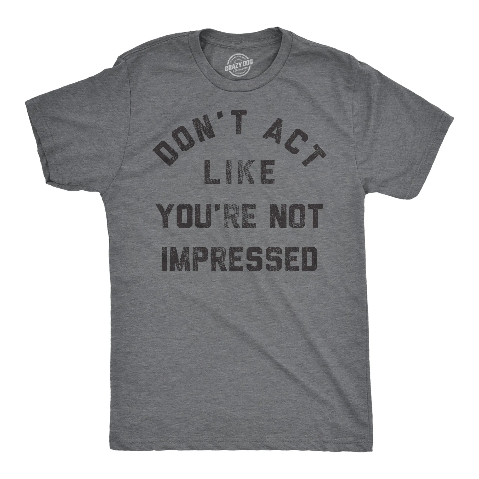 Dont Act Like Your Not Impressed Men's T Shirt sold by Crazy Dog T-Shirts