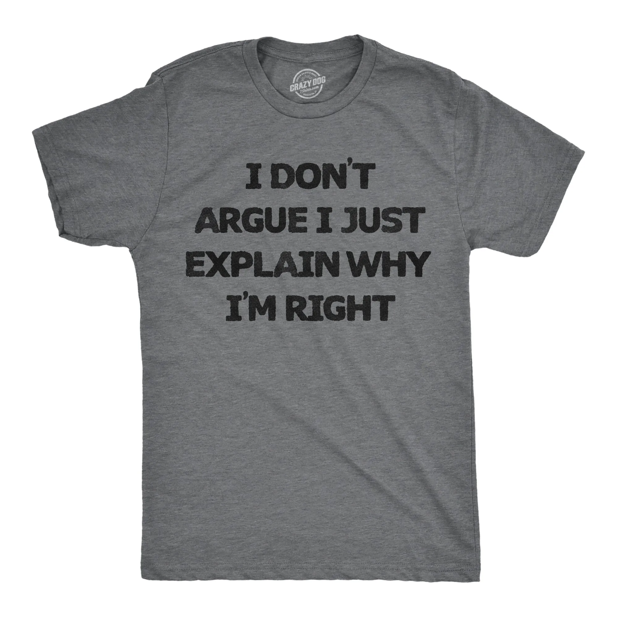 I Dont Argue I Just Explain Why Im Right Men's T Shirt sold by Crazy Dog T-Shirts