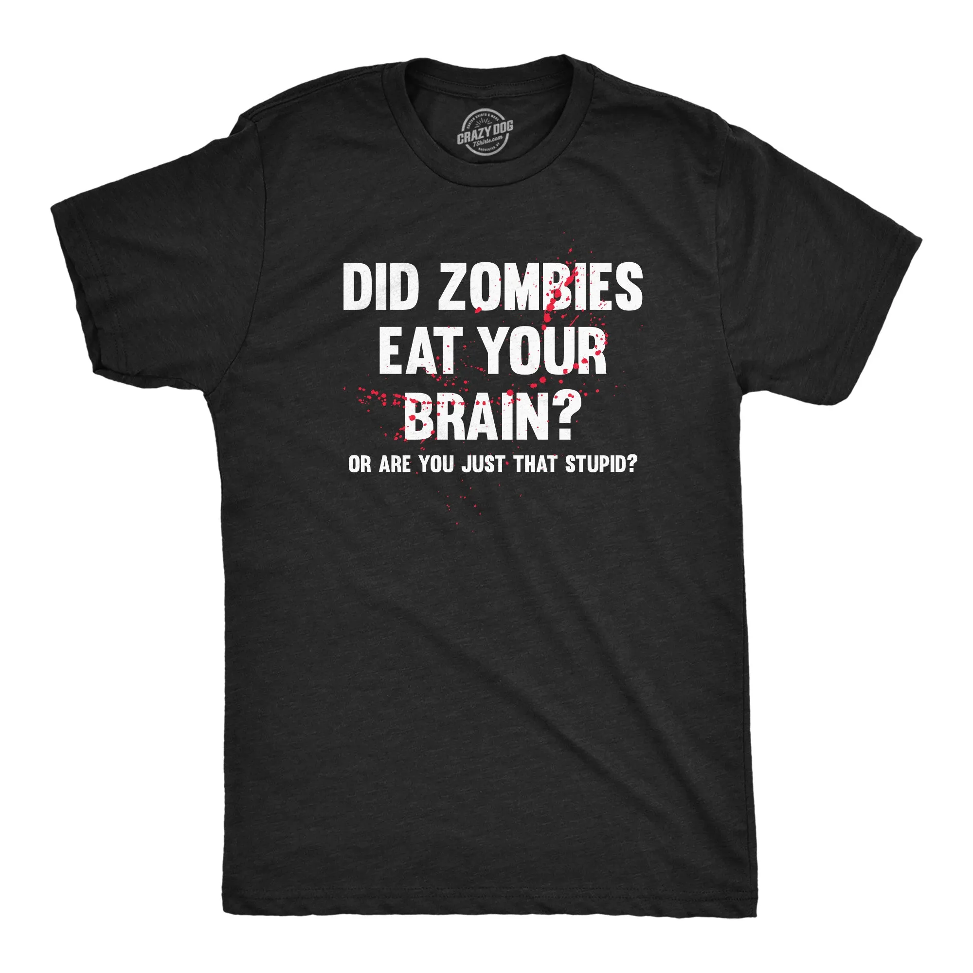 Did Zombies Eat Your Brain Or Are You Just That Stupid Men's T Shirt sold by Crazy Dog T-Shirts