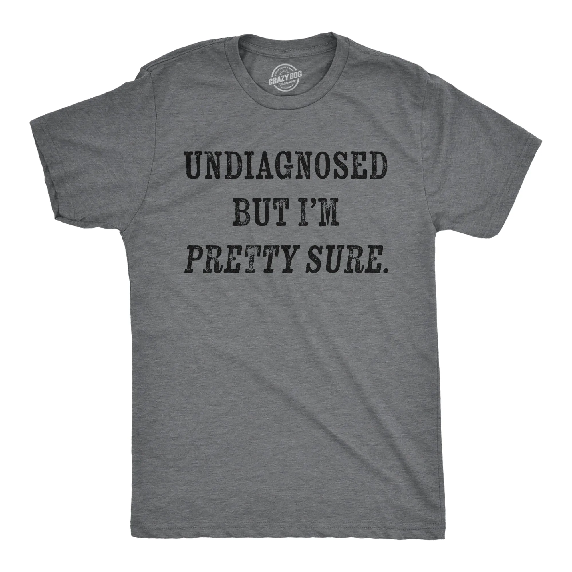 Undiagnosed But Im Pretty Sure Men's T Shirt sold by Crazy Dog T-Shirts