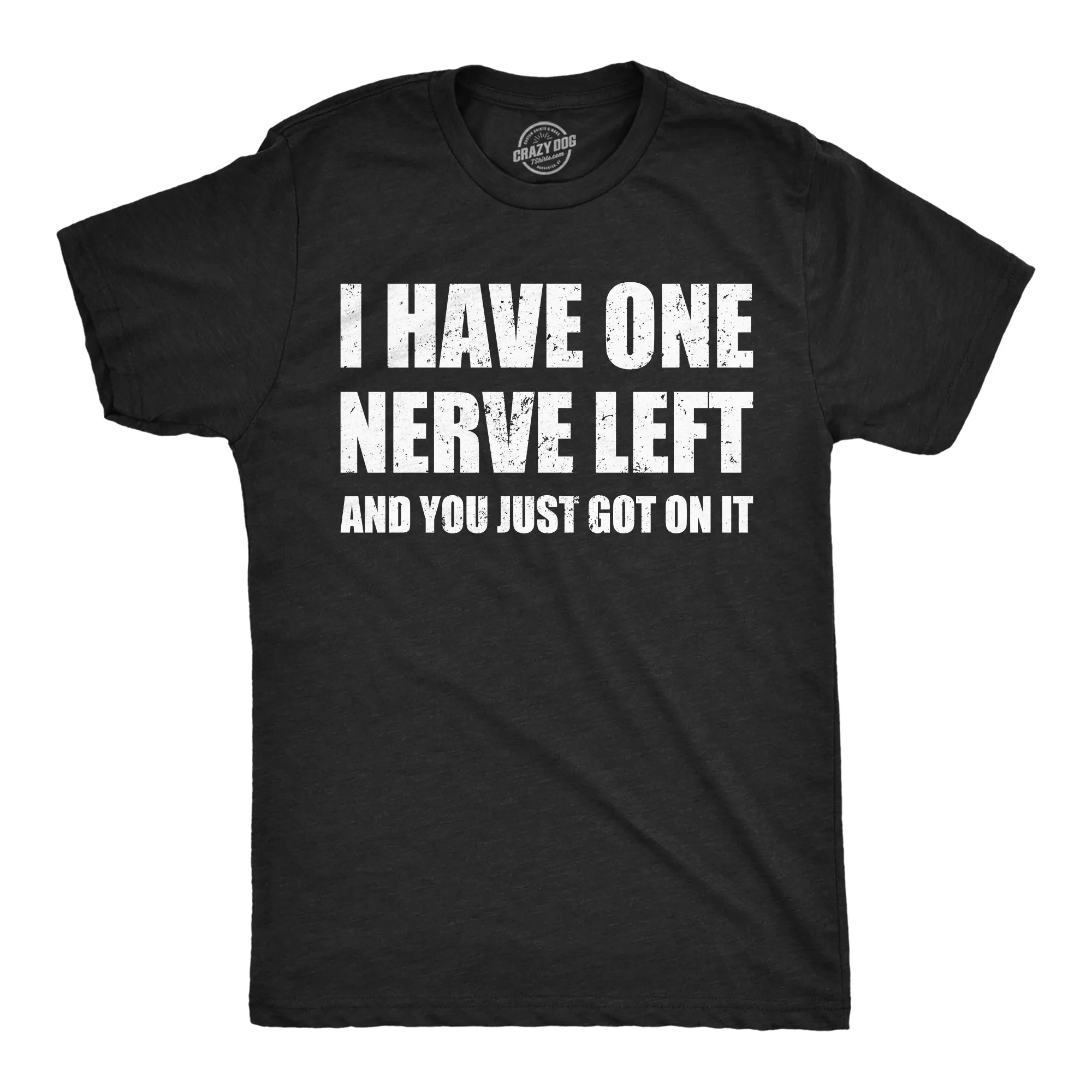 I Have One Nerve Left And You Just Got On It Men's T Shirt sold by Crazy Dog T-Shirts