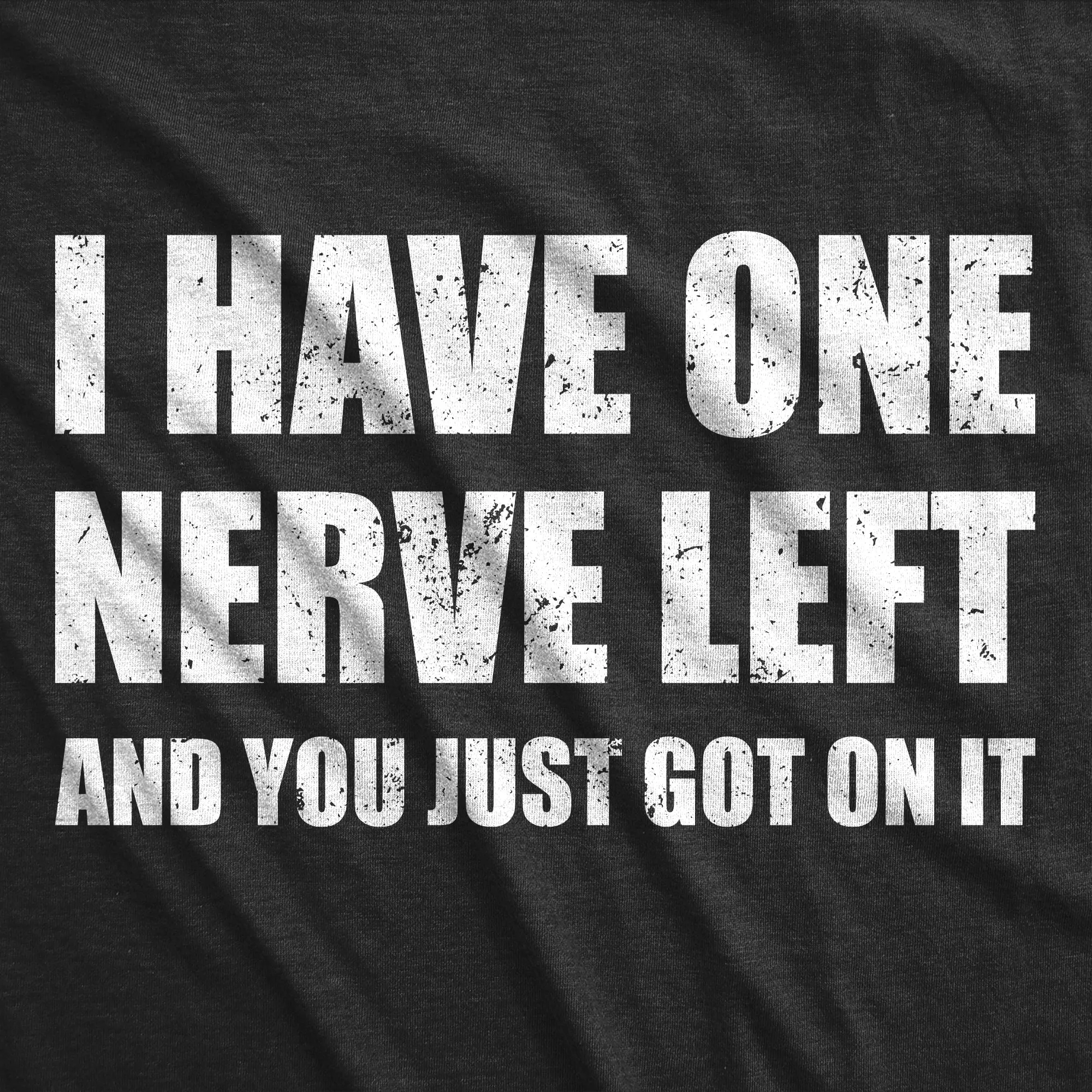 I Have One Nerve Left And You Just Got On It Men's T Shirt sold by Crazy Dog T-Shirts product image thumbnail 2