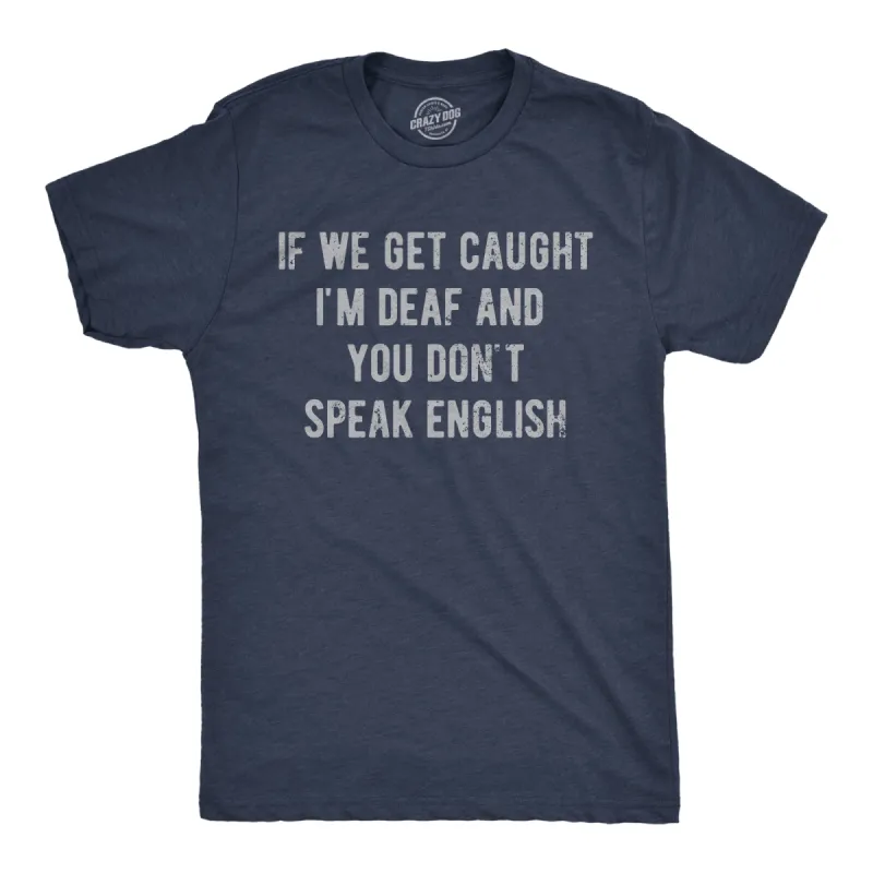 If We Get Caught Im Deaf And You Dont Speak English Men's T Shirt sold by Crazy Dog T-Shirts