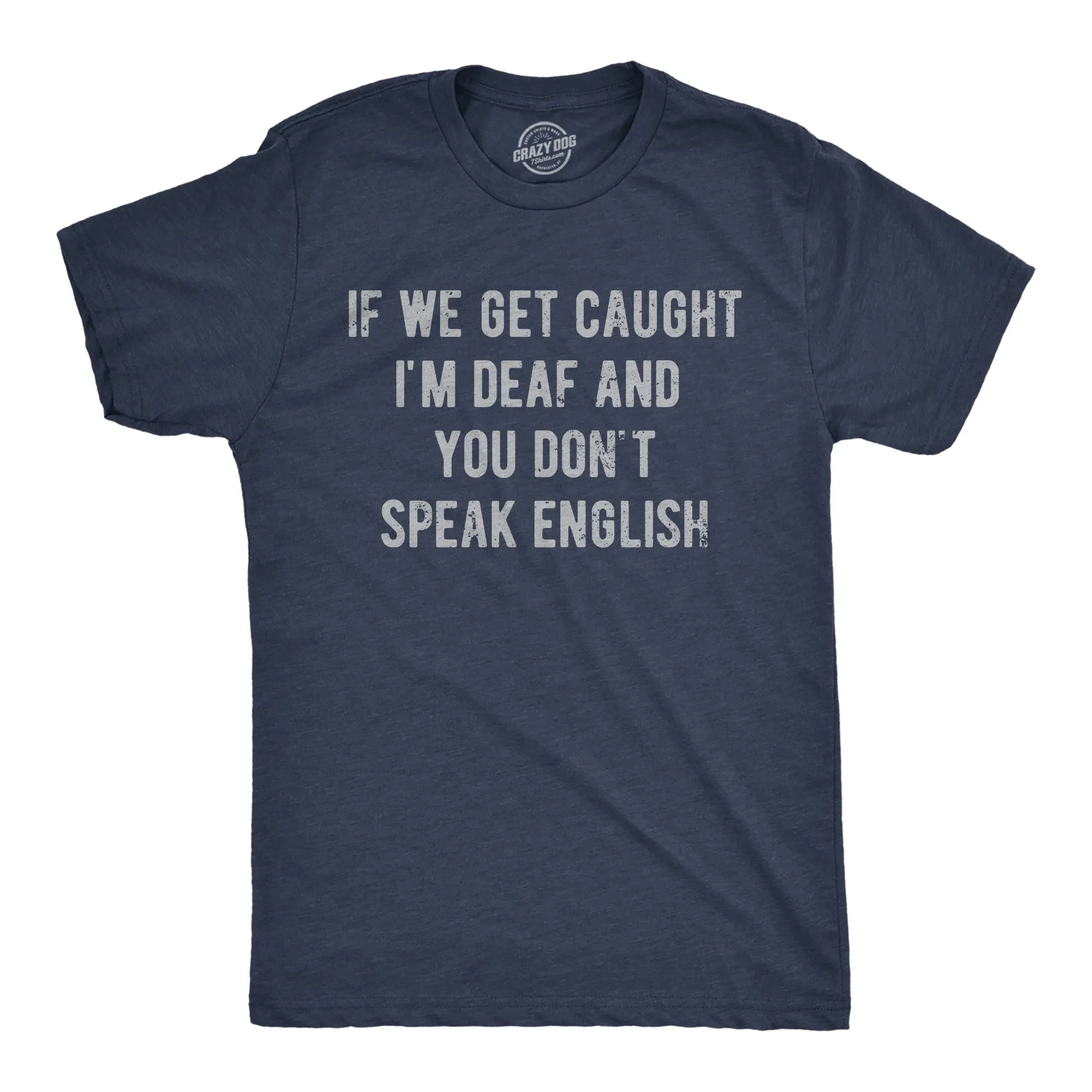 If We Get Caught Im Deaf And You Dont Speak English Men's T Shirt sold by Crazy Dog T-Shirts