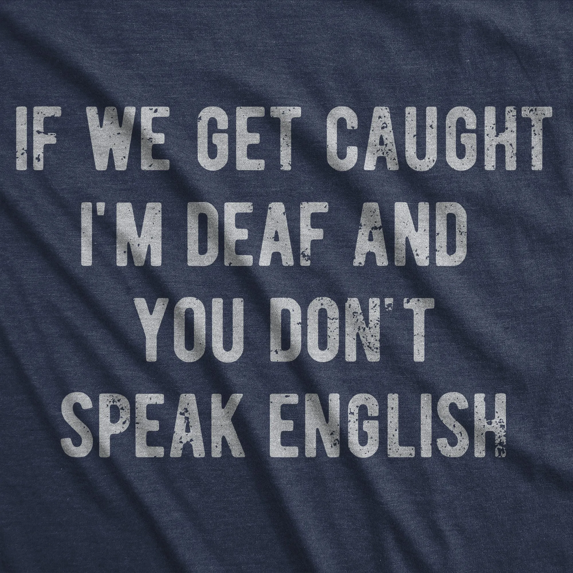 If We Get Caught Im Deaf And You Dont Speak English Men's T Shirt sold by Crazy Dog T-Shirts product image thumbnail 2
