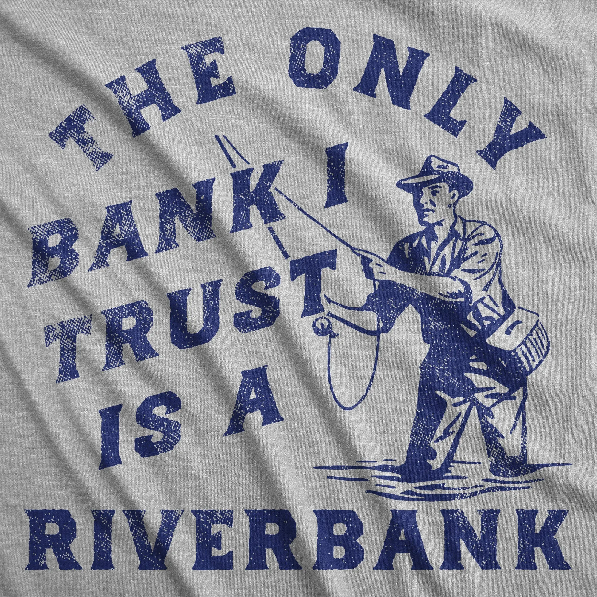The Only Bank I Trust Is A Riverbank Men's T Shirt sold by Crazy Dog T-Shirts product image thumbnail 2