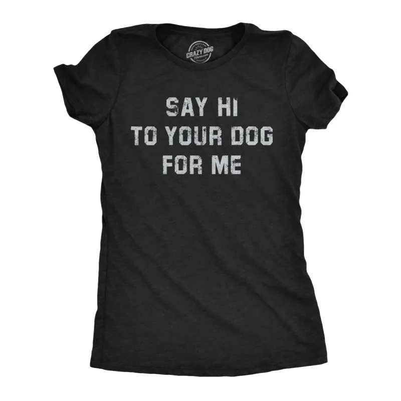 Tell Your Dog I Said Hi Women's T Shirt sold by Crazy Dog T-Shirts