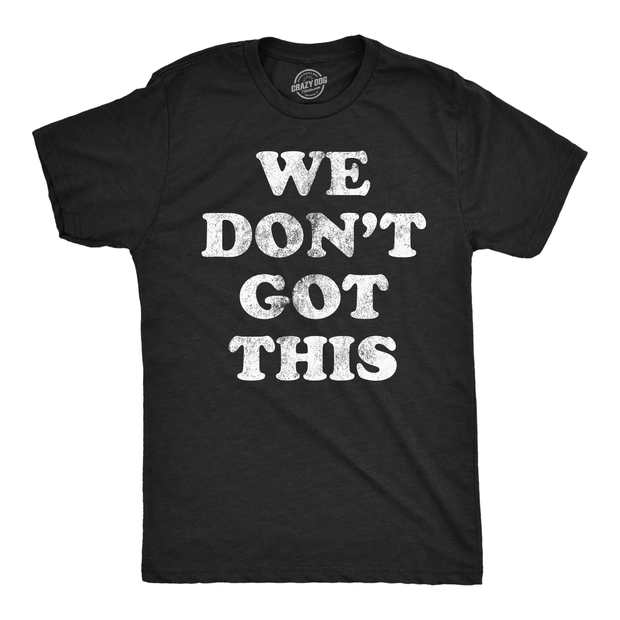 We Dont Got This Men's T Shirt sold by Crazy Dog T-Shirts