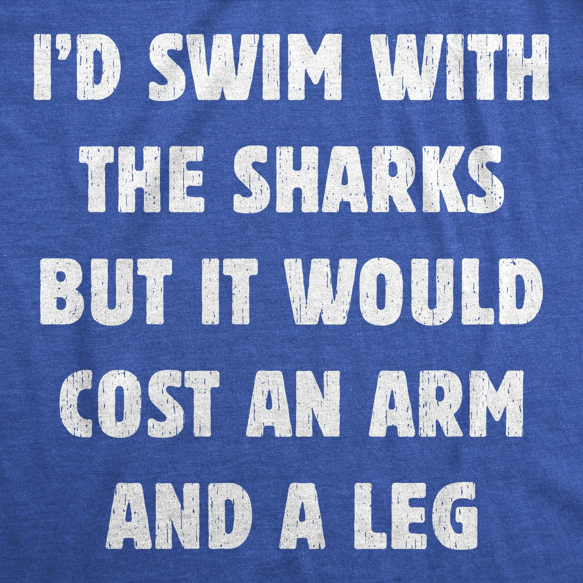 Id Swim With The Sharks But It Would Cost An Arm And A Leg Men's T Shirt sold by Crazy Dog T-Shirts product image thumbnail 2