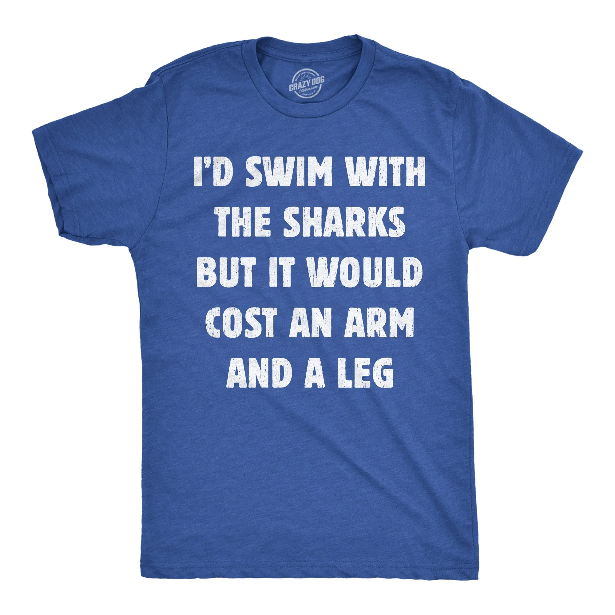Id Swim With The Sharks But It Would Cost An Arm And A Leg Men's T Shirt sold by Crazy Dog T-Shirts