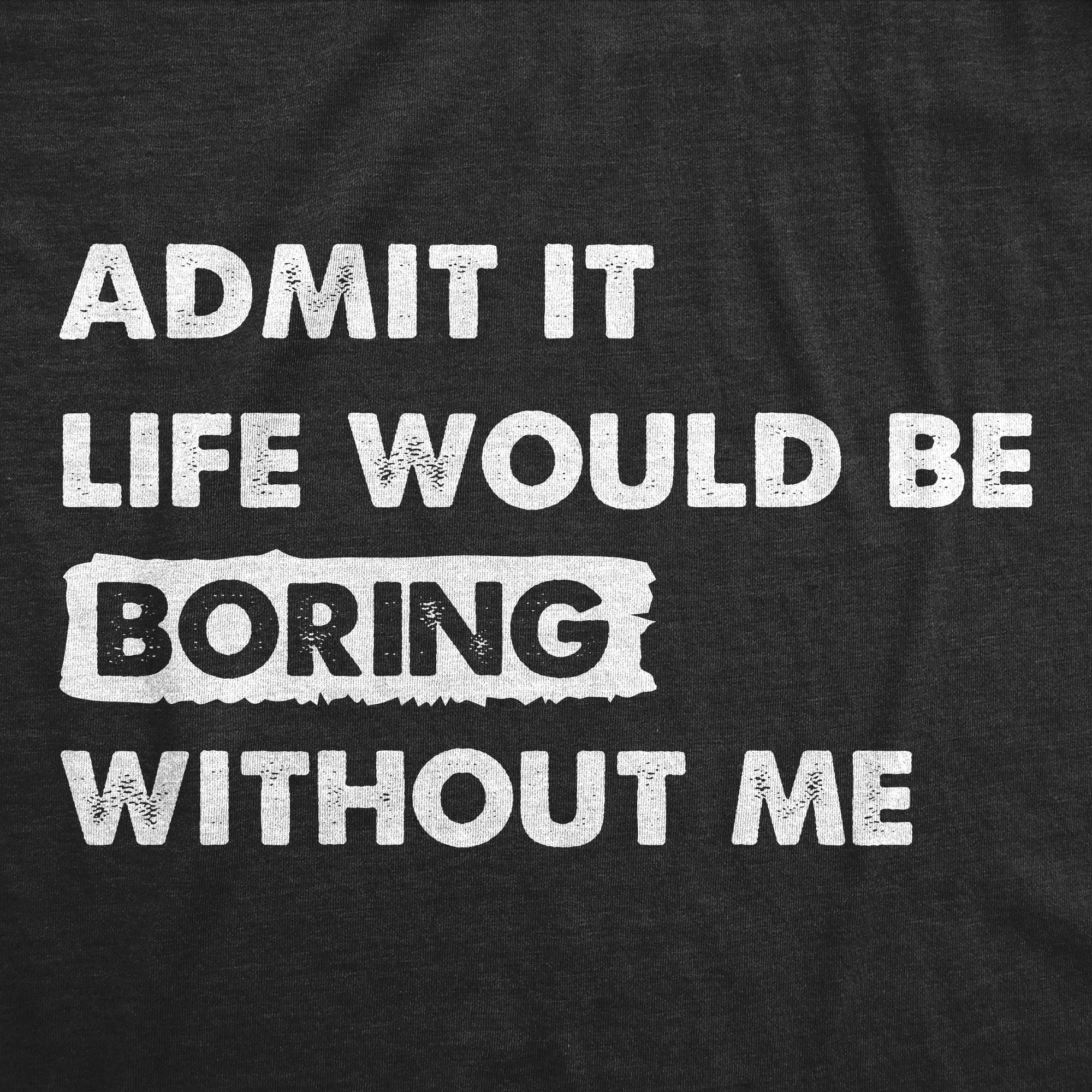 Admit It Life Would Be Boring Without Me Men's T Shirt sold by Crazy Dog T-Shirts product image thumbnail 2
