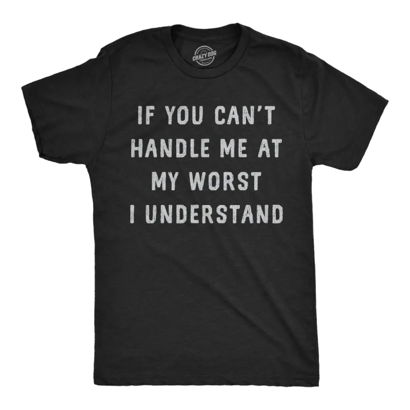 If You Cant Handle Me At My Worst I Understand Men's T Shirt sold by Crazy Dog T-Shirts