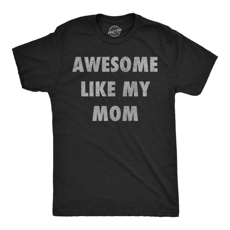 Awesome Like My Mom Men's T Shirt sold by Crazy Dog T-Shirts