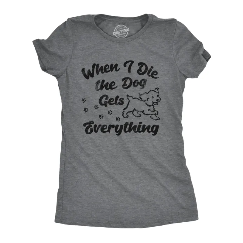 When I Die The Dog Gets Everything Women's T Shirt sold by Crazy Dog T-Shirts