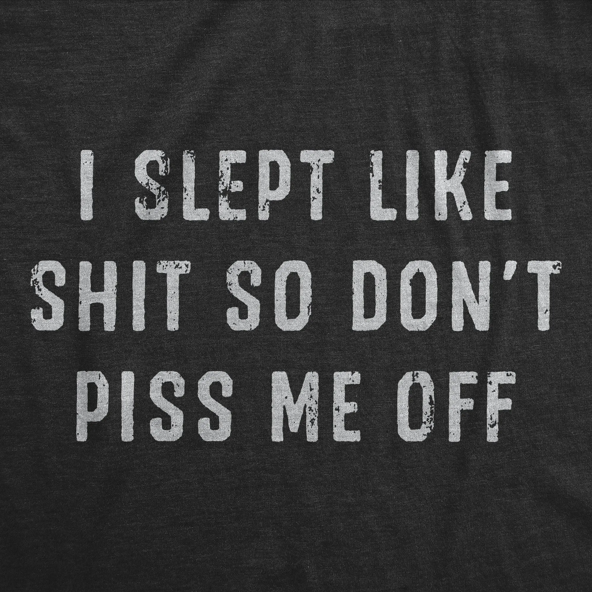 I Slept Like Shit So Dont Piss Me Off Men's T Shirt sold by Crazy Dog T-Shirts product image thumbnail 2