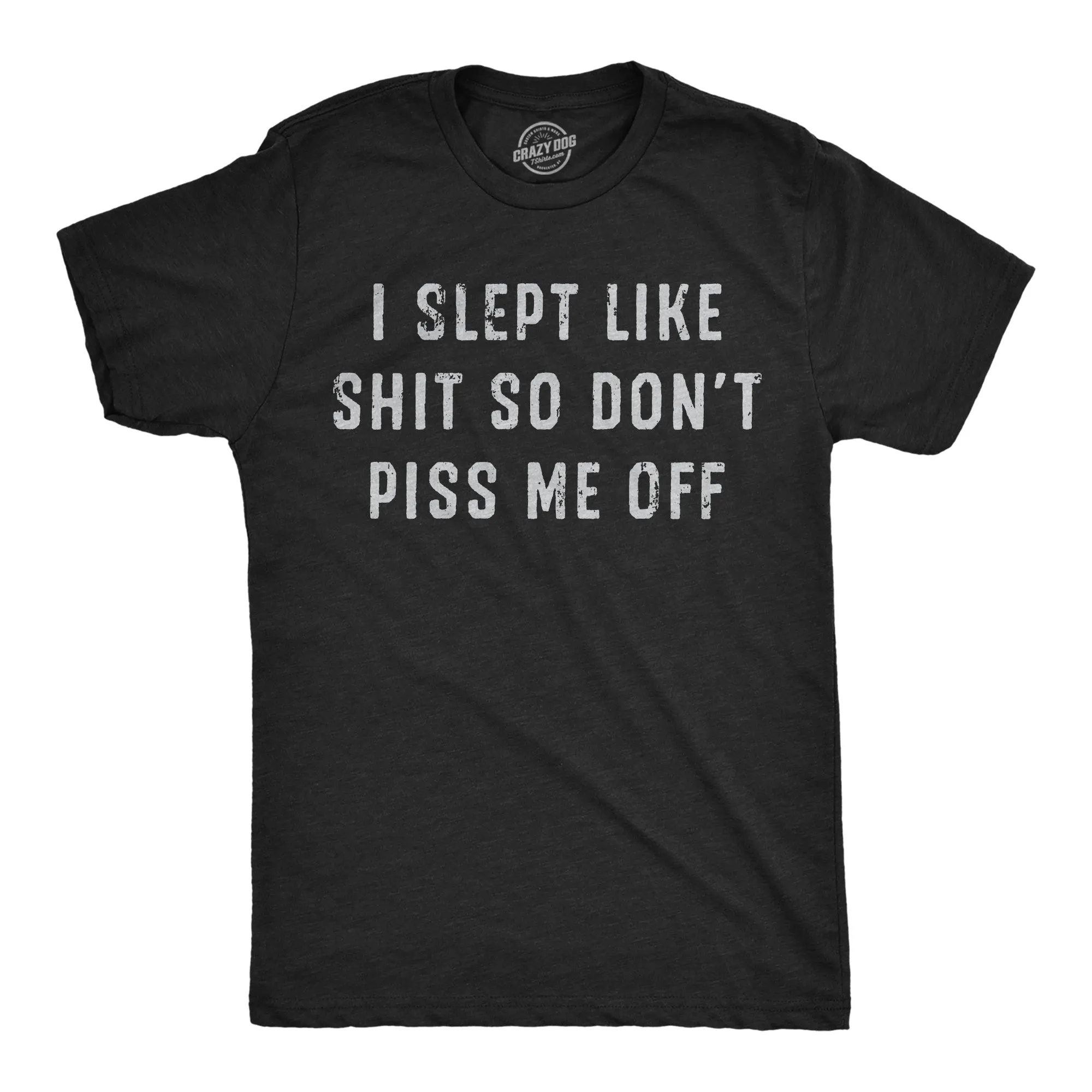 I Slept Like Shit So Dont Piss Me Off Men's T Shirt sold by Crazy Dog T-Shirts