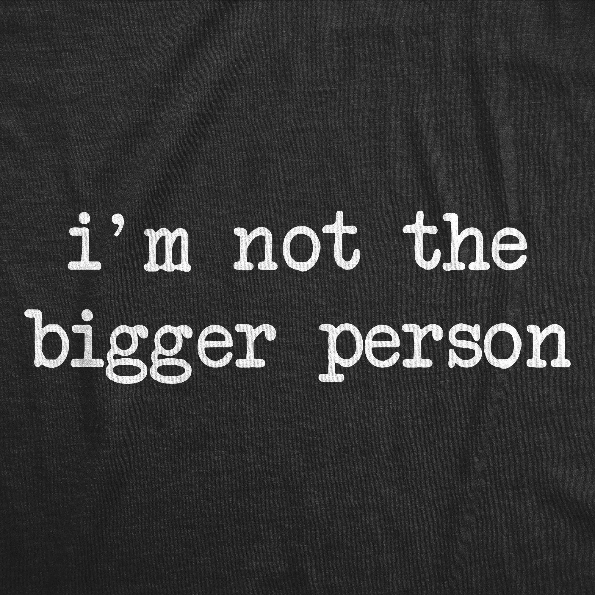 Im Not The Bigger Person Men's T Shirt sold by Crazy Dog T-Shirts product image thumbnail 2