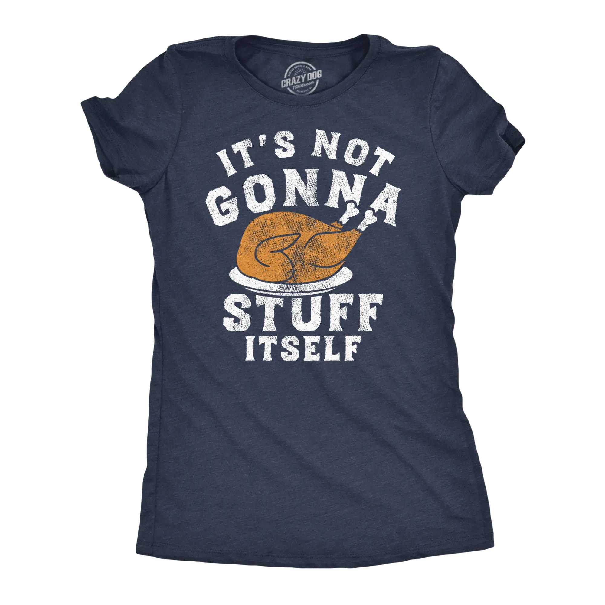 Its Not Gonna Stuff Itself Turkey Women's T Shirt sold by Crazy Dog T-Shirts
