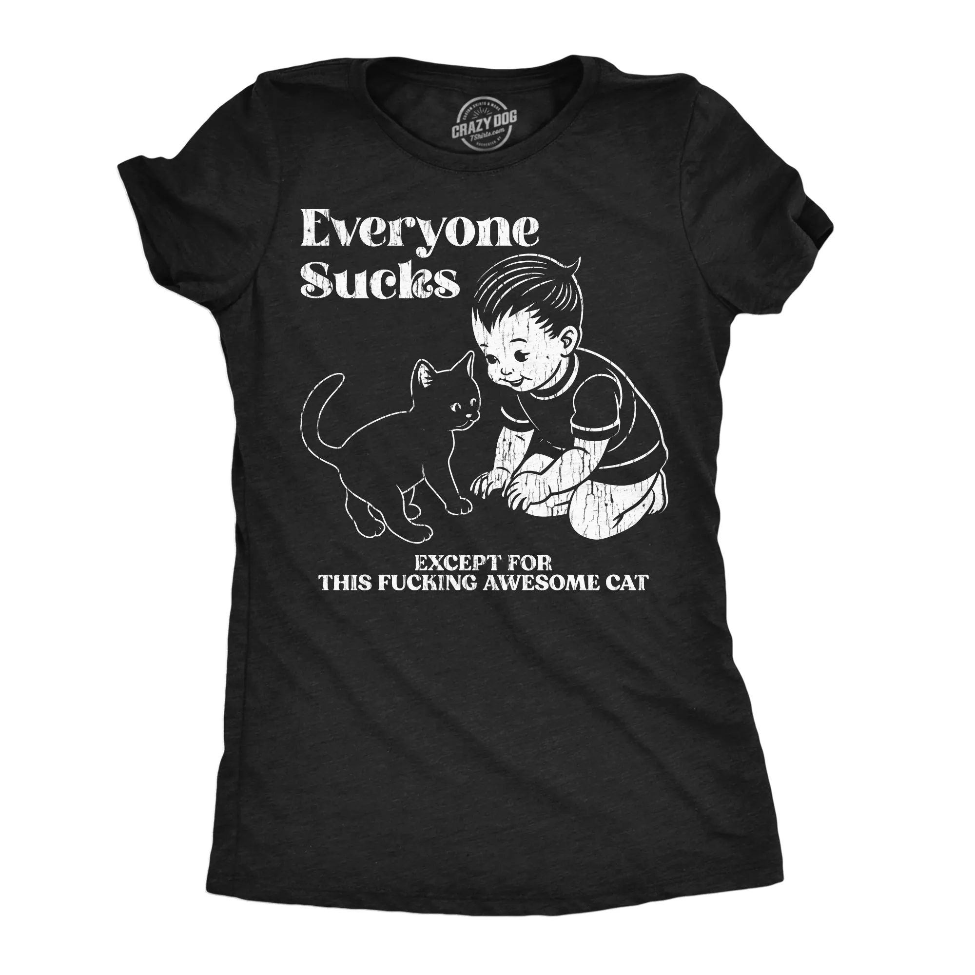 Everyone Sucks Except For This Fucking Awesome Cat Women's T Shirt sold by Crazy Dog T-Shirts